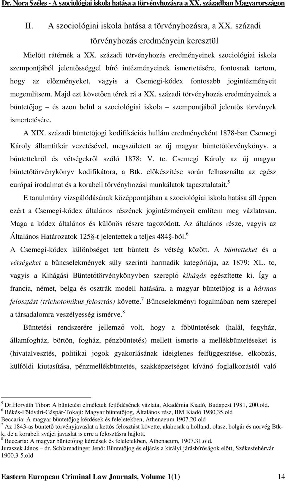 jogintézményeit megemlítsem. Majd ezt követően térek rá a XX. századi törvényhozás eredményeinek a büntetőjog és azon belül a szociológiai iskola szempontjából jelentős törvények ismertetésére. A XIX.