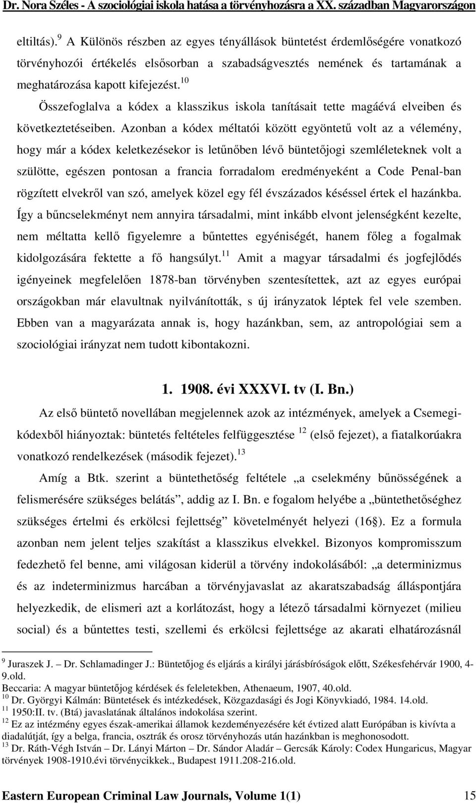 Azonban a kódex méltatói között egyöntetű volt az a vélemény, hogy már a kódex keletkezésekor is letűnőben lévő büntetőjogi szemléleteknek volt a szülötte, egészen pontosan a francia forradalom