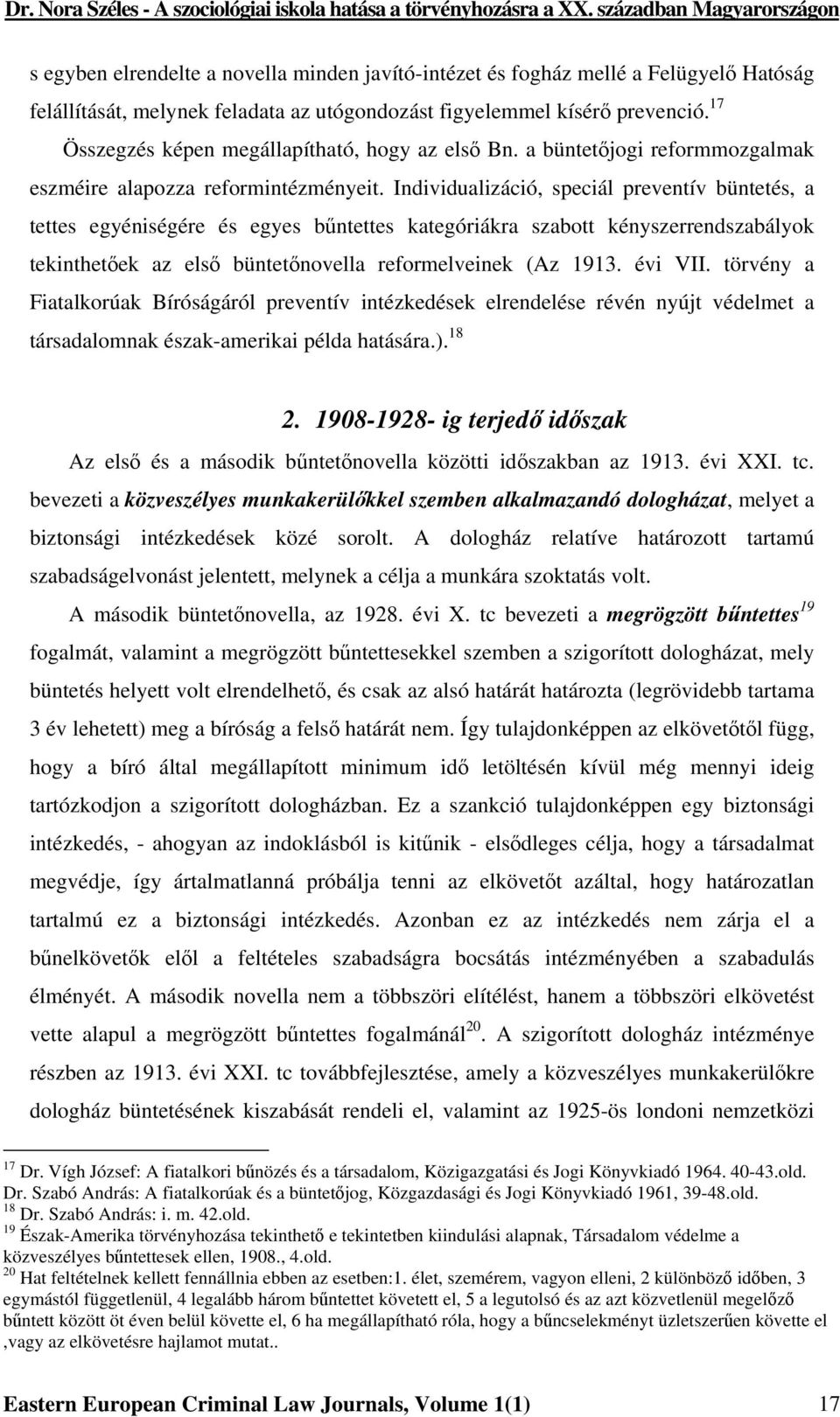 Individualizáció, speciál preventív büntetés, a tettes egyéniségére és egyes bűntettes kategóriákra szabott kényszerrendszabályok tekinthetőek az első büntetőnovella reformelveinek (Az 1913. évi VII.