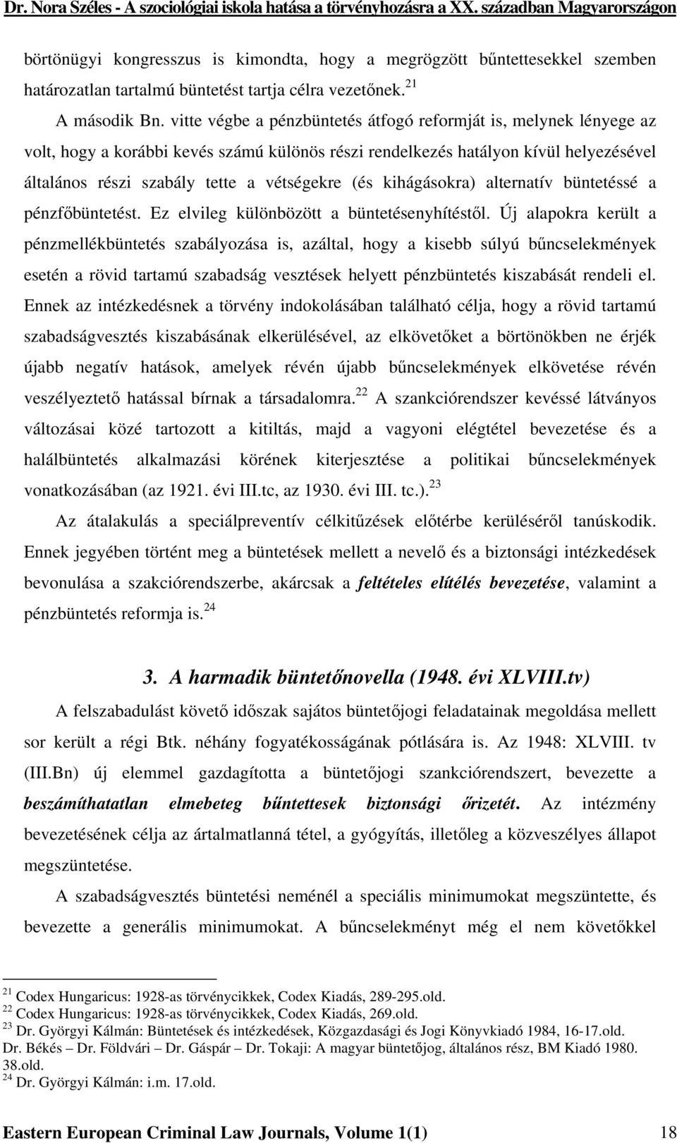 (és kihágásokra) alternatív büntetéssé a pénzfőbüntetést. Ez elvileg különbözött a büntetésenyhítéstől.