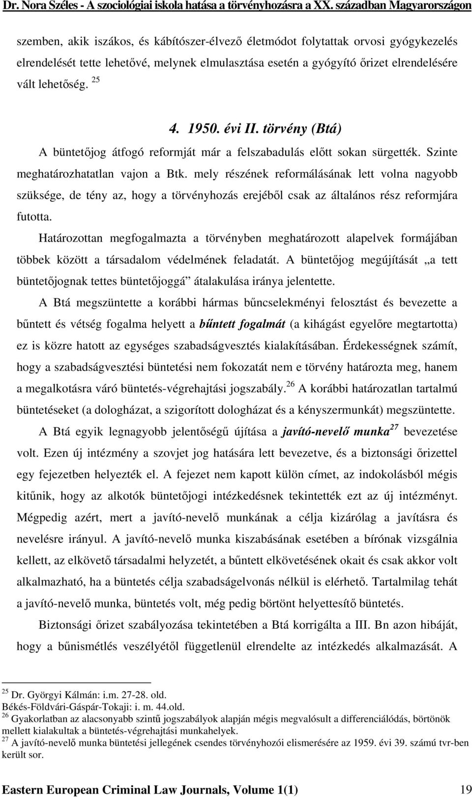 mely részének reformálásának lett volna nagyobb szüksége, de tény az, hogy a törvényhozás erejéből csak az általános rész reformjára futotta.