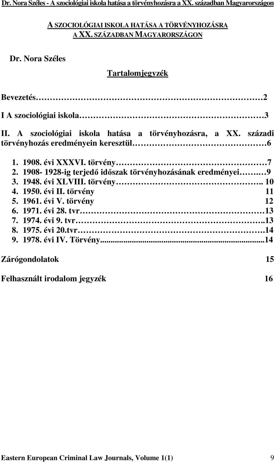 1908-1928-ig terjedő időszak törvényhozásának eredményei. 9 3. 1948. évi XLVIII. törvény.. 10 4. 1950. évi II. törvény 11 5. 1961. évi V. törvény 12 6. 1971.