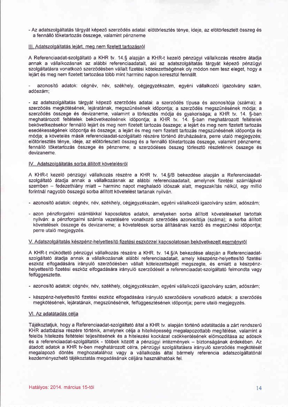 S alapjän a KHRt kezelö pönzügyi vällalkozäs röszöre ätadja annak a vällalkozäsnak az aläbbi referenciaadatait, aki az adatszolgältatäs tärgyät kepezö pönzügyi szolgältatäsra vonatkozö szerzödesben