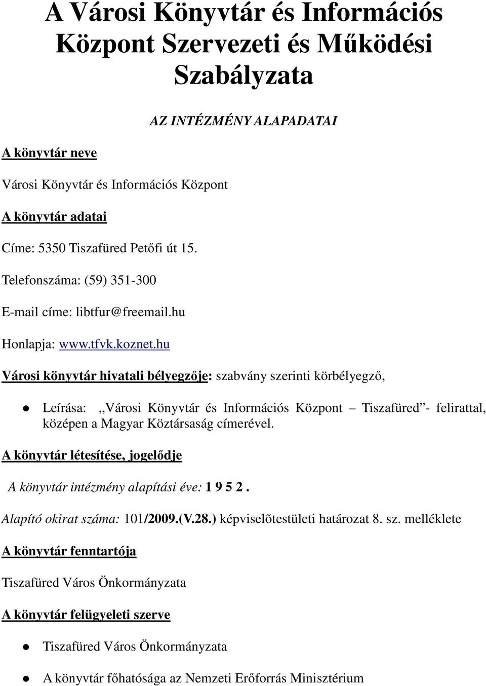 hu AZ INTÉZMÉNY ALAPADATAI Városi könyvtár hivatali bélyegzője: szabvány szerinti körbélyegző, Leírása: Városi Könyvtár és Információs Központ Tiszafüred - felirattal, középen a Magyar Köztársaság