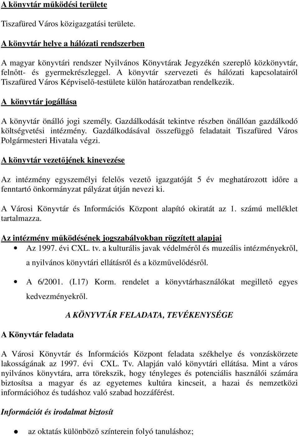 A könyvtár szervezeti és hálózati kapcsolatairól Tiszafüred Város Képviselő-testülete külön határozatban rendelkezik. A könyvtár jogállása A könyvtár önálló jogi személy.