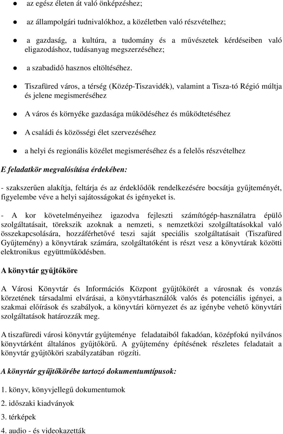 Tiszafüred város, a térség (Közép-Tiszavidék), valamint a Tisza-tó Régió múltja és jelene megismeréséhez A város és környéke gazdasága működéséhez és működtetéséhez A családi és közösségi élet