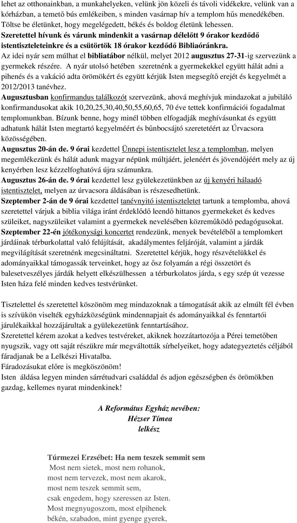 Szeretettel hívunk és várunk mindenkit a vasárnap délelőtt 9 órakor kezdődő istentiszteleteinkre és a csütörtök 18 órakor kezdődő Bibliaóránkra.