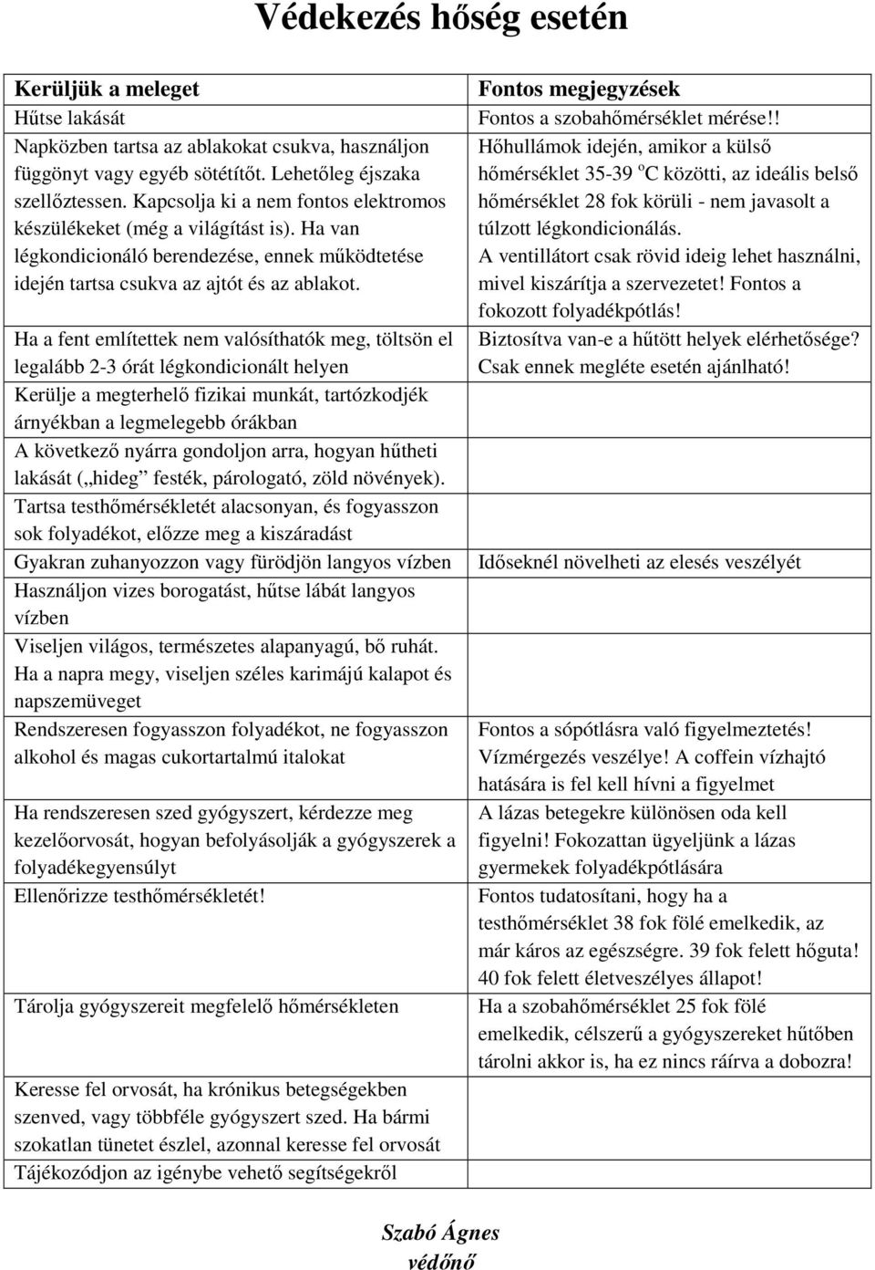 Ha a fent említettek nem valósíthatók meg, töltsön el legalább 2-3 órát légkondicionált helyen Kerülje a megterhelő fizikai munkát, tartózkodjék árnyékban a legmelegebb órákban A következő nyárra