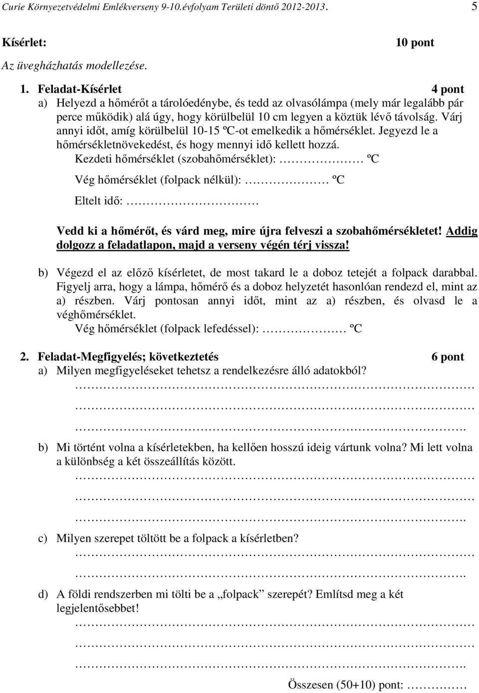 Várj annyi időt, amíg körülbelül 10-15 ºC-ot emelkedik a hőmérséklet. Jegyezd le a hőmérsékletnövekedést, és hogy mennyi idő kellett hozzá.