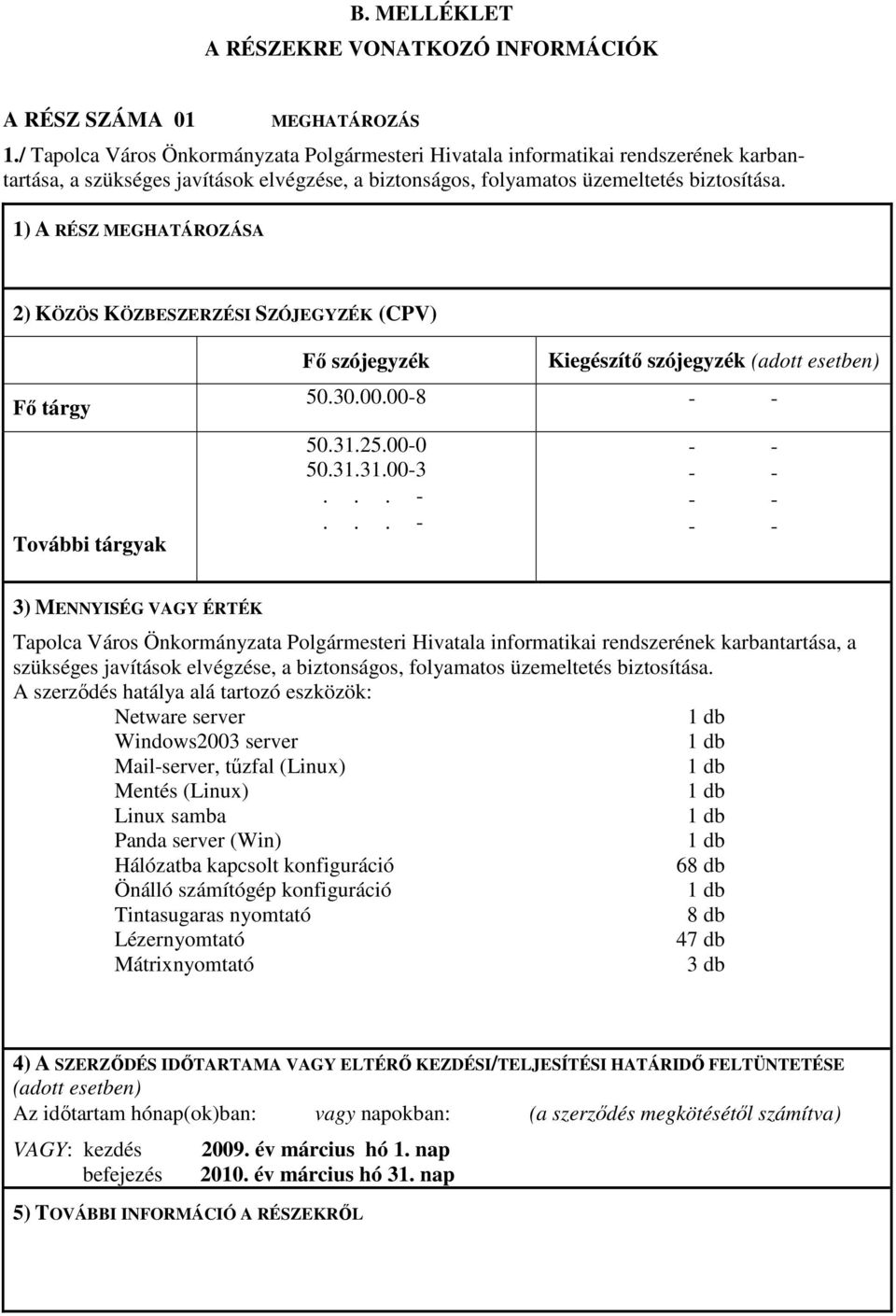 1) A RÉSZ MEGHATÁROZÁSA 2) KÖZÖS KÖZBESZERZÉSI SZÓJEGYZÉK (CPV) Fı tárgy További tárgyak Fı szójegyzék Kiegészítı szójegyzék (adott esetben) 50.30.00.00-8 50.31.