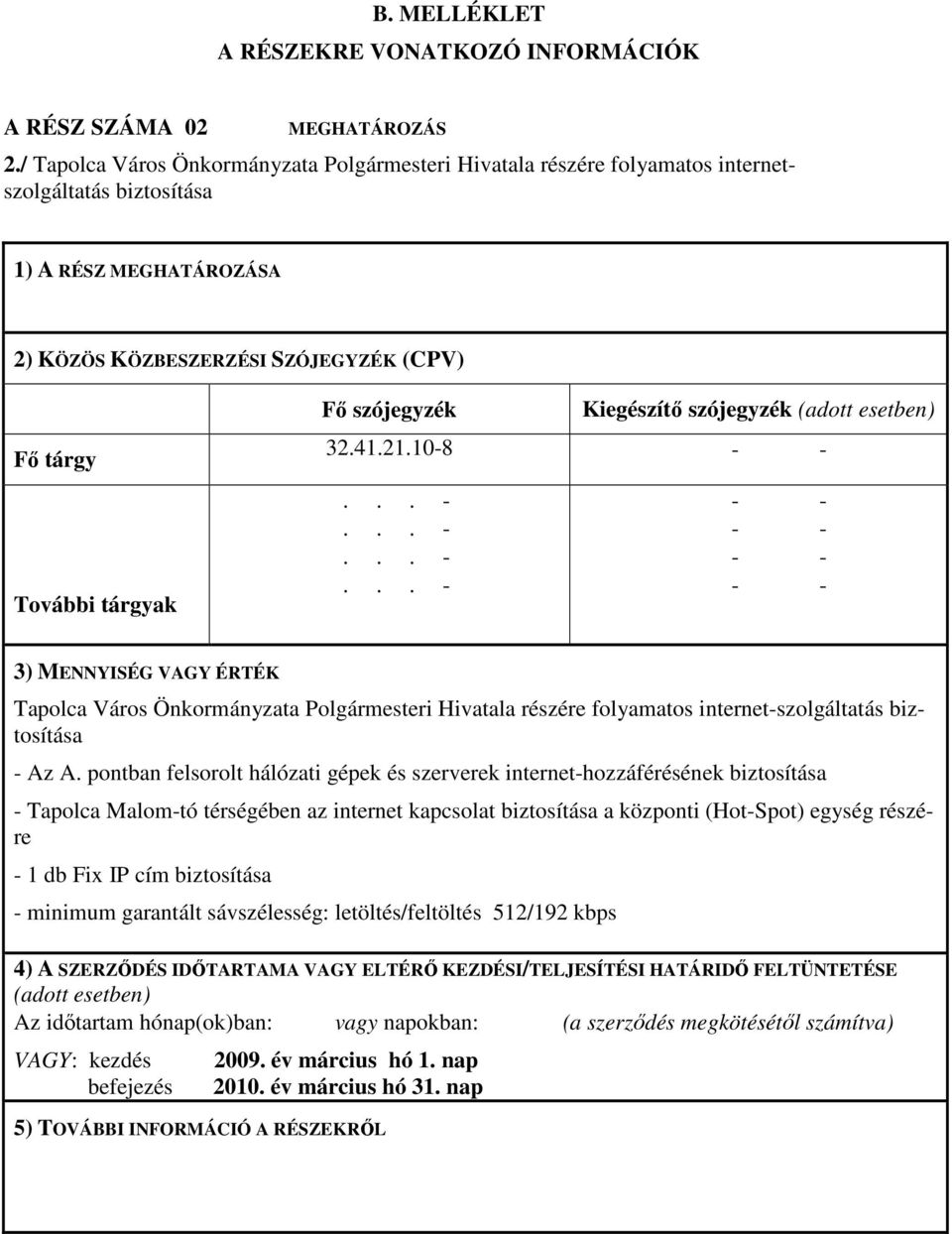 szójegyzék Kiegészítı szójegyzék (adott esetben) 32.41.21.10-8 3) MENNYISÉG VAGY ÉRTÉK Tapolca Város Önkormányzata Polgármesteri Hivatala részére folyamatos internet-szolgáltatás biztosítása - Az A.