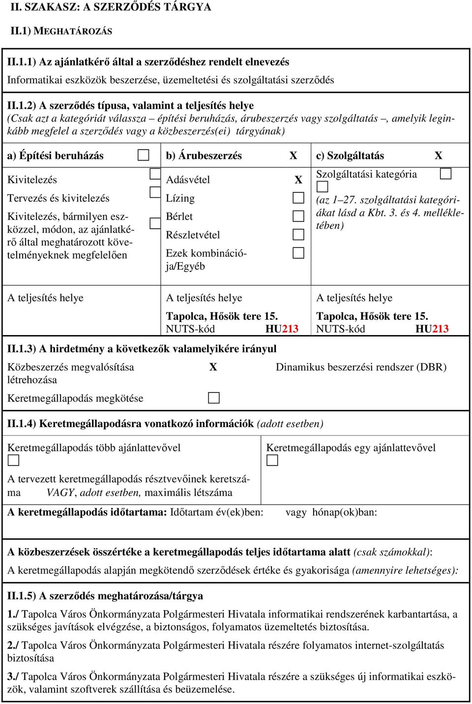 1) Az ajánlatkérı által a szerzıdéshez rendelt elnevezés Informatikai eszközök beszerzése, üzemeltetési és szolgáltatási szerzıdés II.1.2) A szerzıdés típusa, valamint a teljesítés helye (Csak azt a