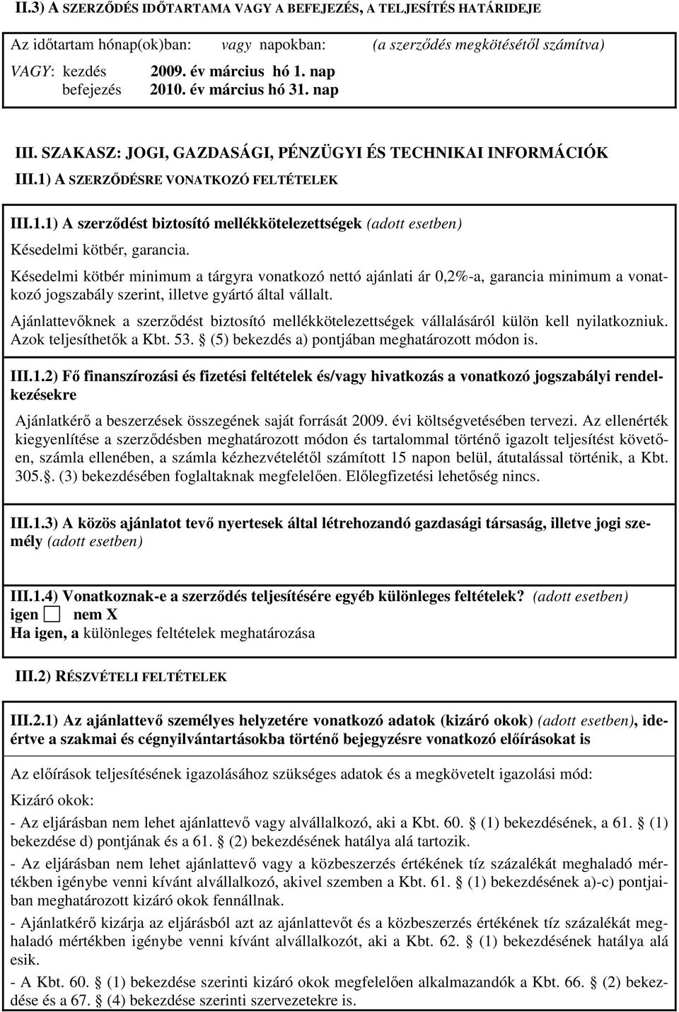 Késedelmi kötbér minimum a tárgyra vonatkozó nettó ajánlati ár 0,2%-a, garancia minimum a vonatkozó jogszabály szerint, illetve gyártó által vállalt.