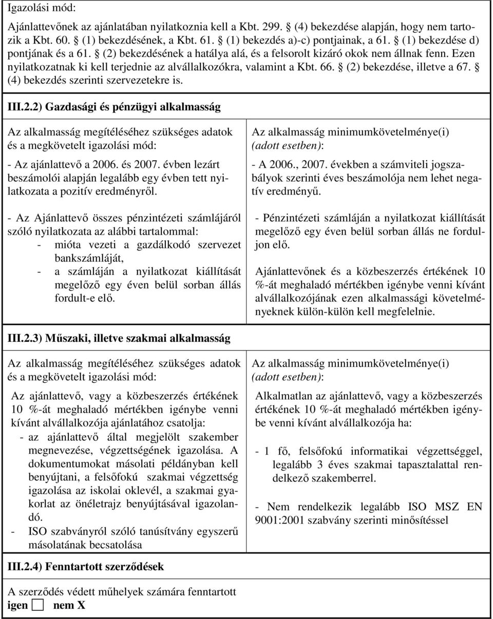 (2) bekezdése, illetve a 67. (4) bekezdés szerinti szervezetekre is. III.2.2) Gazdasági és pénzügyi alkalmasság Az alkalmasság megítéléséhez szükséges adatok és a megkövetelt igazolási mód: - Az ajánlattevı a 2006.