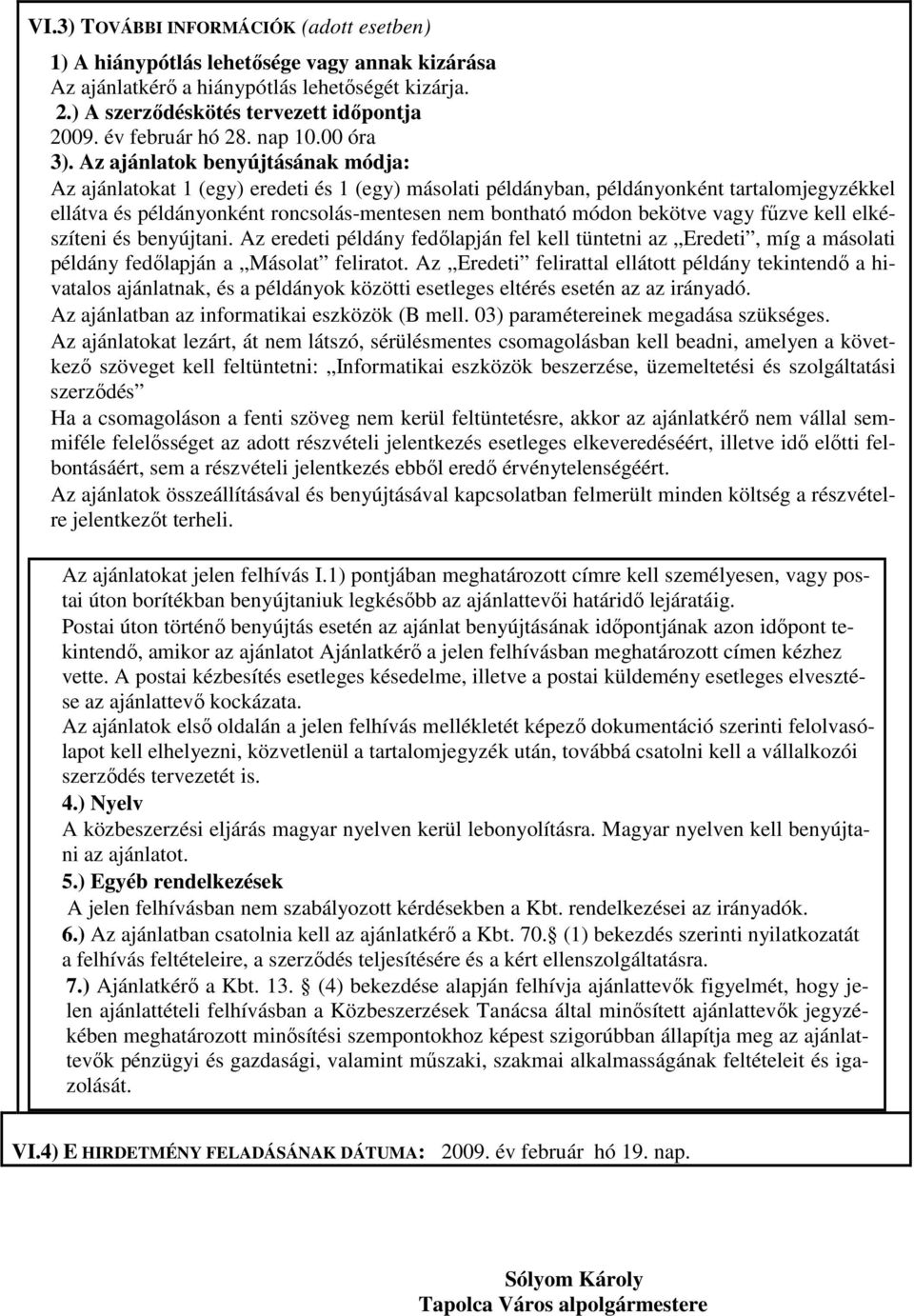 Az ajánlatok benyújtásának módja: Az ajánlatokat 1 (egy) eredeti és 1 (egy) másolati példányban, példányonként tartalomjegyzékkel ellátva és példányonként roncsolás-mentesen nem bontható módon