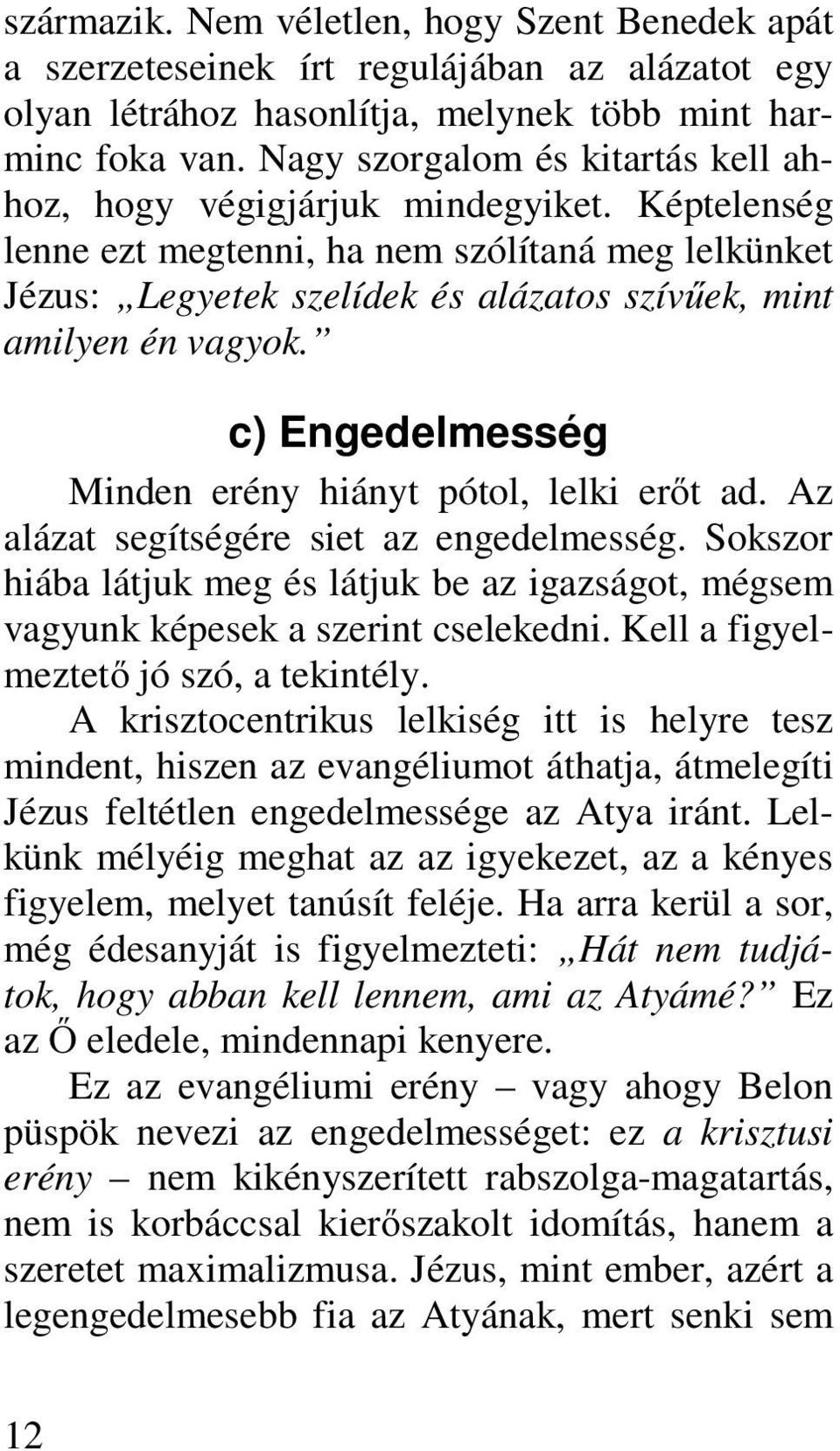 Képtelenség lenne ezt megtenni, ha nem szólítaná meg lelkünket Jézus: Legyetek szelídek és alázatos szívűek, mint amilyen én vagyok. c) Engedelmesség Minden erény hiányt pótol, lelki erőt ad.