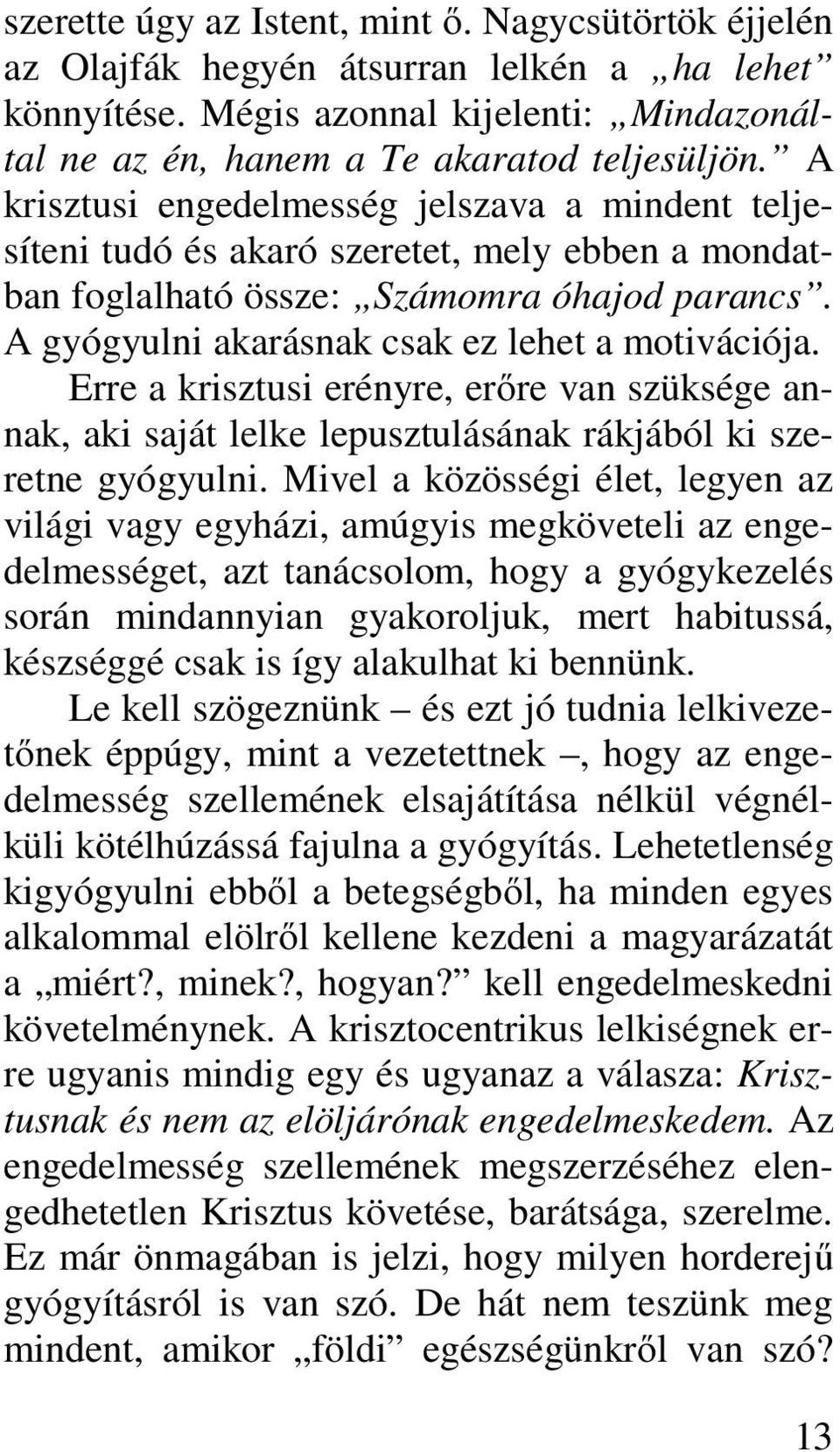 Erre a krisztusi erényre, erőre van szüksége annak, aki saját lelke lepusztulásának rákjából ki szeretne gyógyulni.