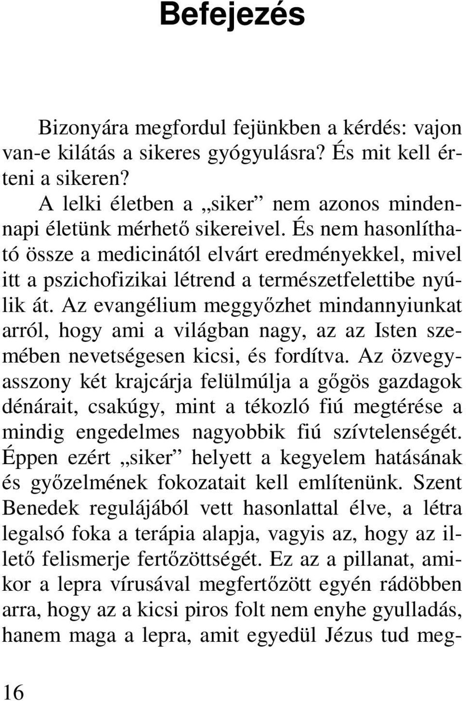 Az evangélium meggyőzhet mindannyiunkat arról, hogy ami a világban nagy, az az Isten szemében nevetségesen kicsi, és fordítva.