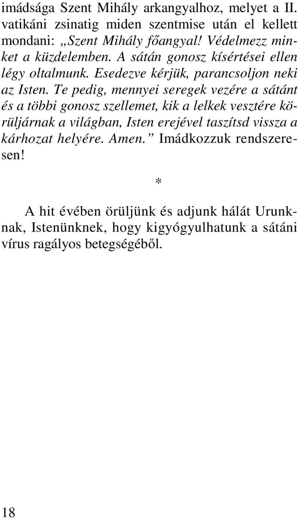 Te pedig, mennyei seregek vezére a sátánt és a többi gonosz szellemet, kik a lelkek vesztére körüljárnak a világban, Isten erejével taszítsd