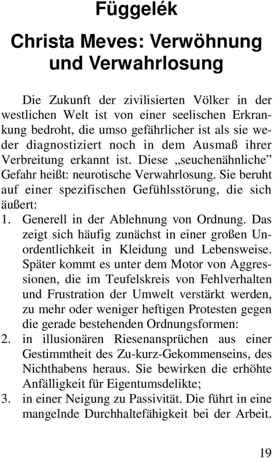 Generell in der Ablehnung von Ordnung. Das zeigt sich häufig zunächst in einer großen Unordentlichkeit in Kleidung und Lebensweise.