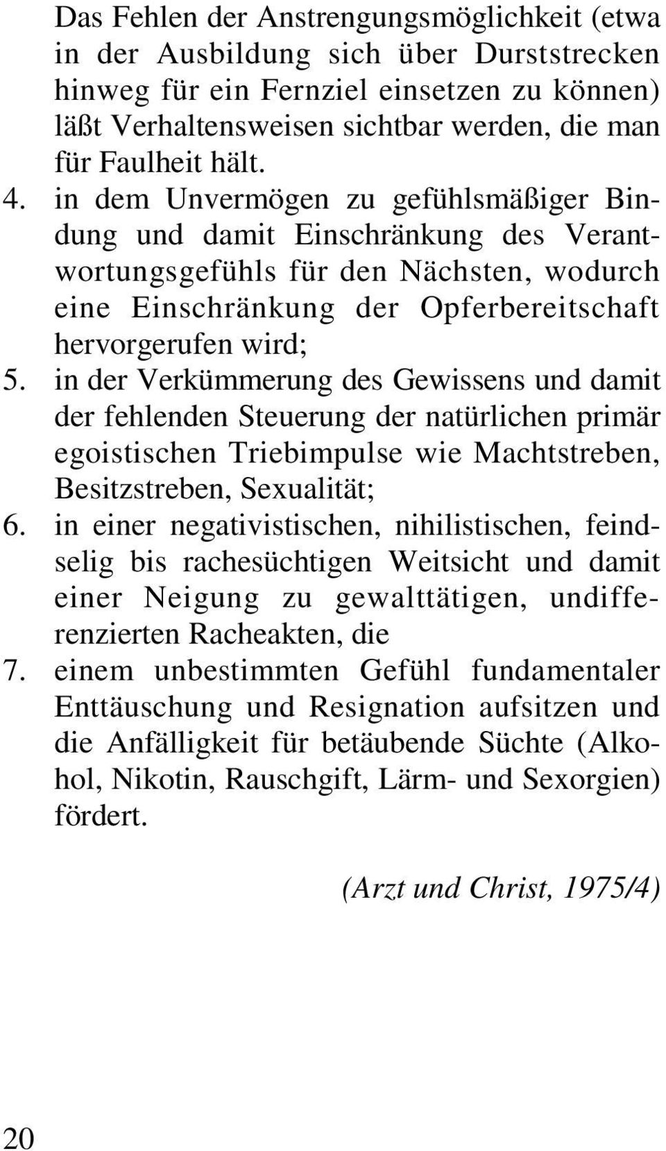 in der Verkümmerung des Gewissens und damit der fehlenden Steuerung der natürlichen primär egoistischen Triebimpulse wie Machtstreben, Besitzstreben, Sexualität; 6.