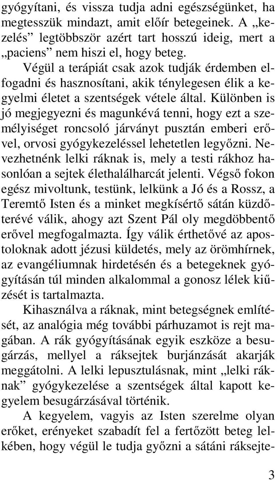 Különben is jó megjegyezni és magunkévá tenni, hogy ezt a személyiséget roncsoló járványt pusztán emberi erővel, orvosi gyógykezeléssel lehetetlen legyőzni.