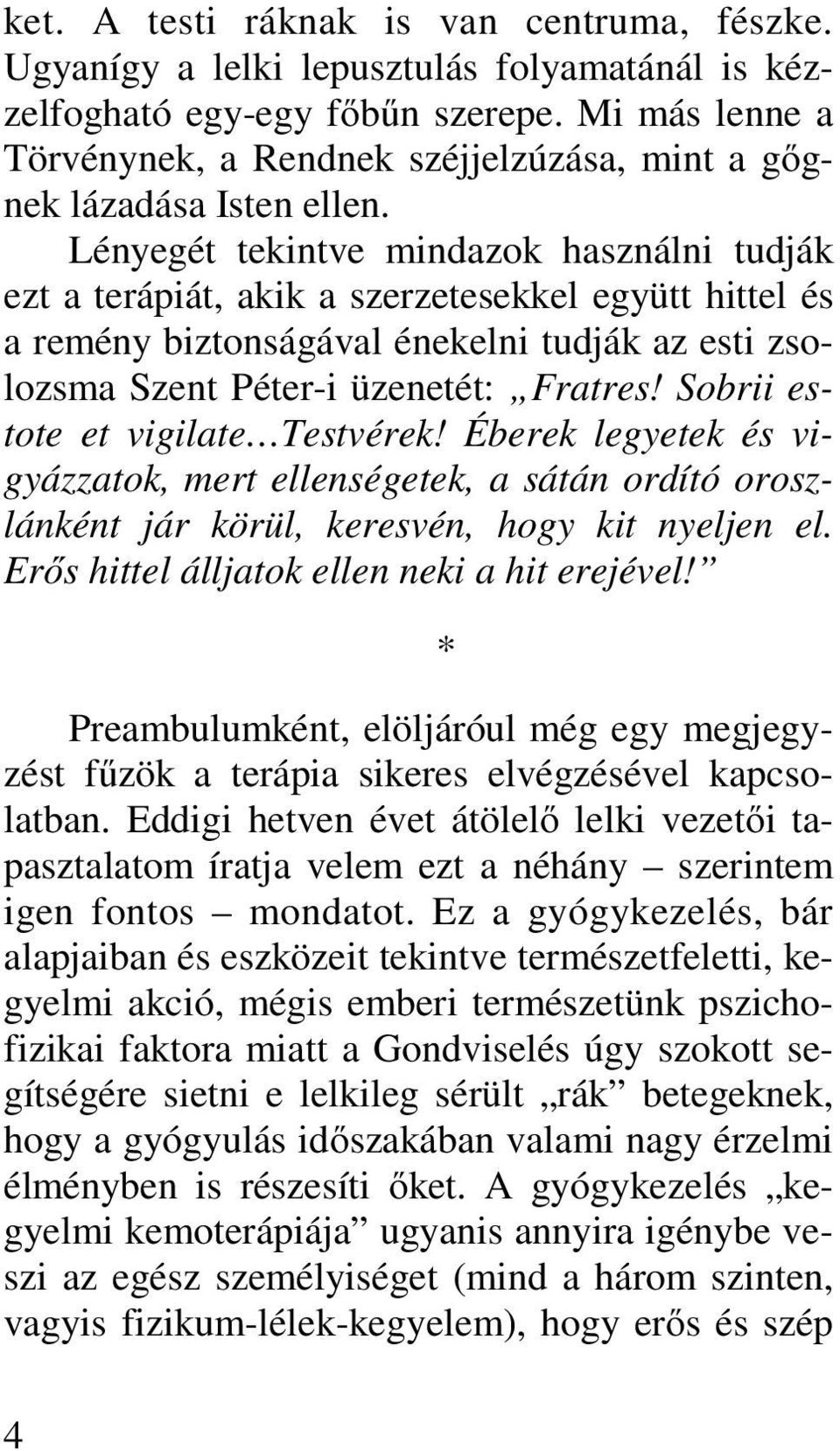 Lényegét tekintve mindazok használni tudják ezt a terápiát, akik a szerzetesekkel együtt hittel és a remény biztonságával énekelni tudják az esti zsolozsma Szent Péter-i üzenetét: Fratres!