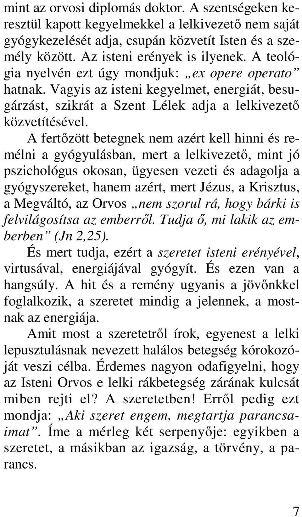 A fertőzött betegnek nem azért kell hinni és remélni a gyógyulásban, mert a lelkivezető, mint jó pszichológus okosan, ügyesen vezeti és adagolja a gyógyszereket, hanem azért, mert Jézus, a Krisztus,