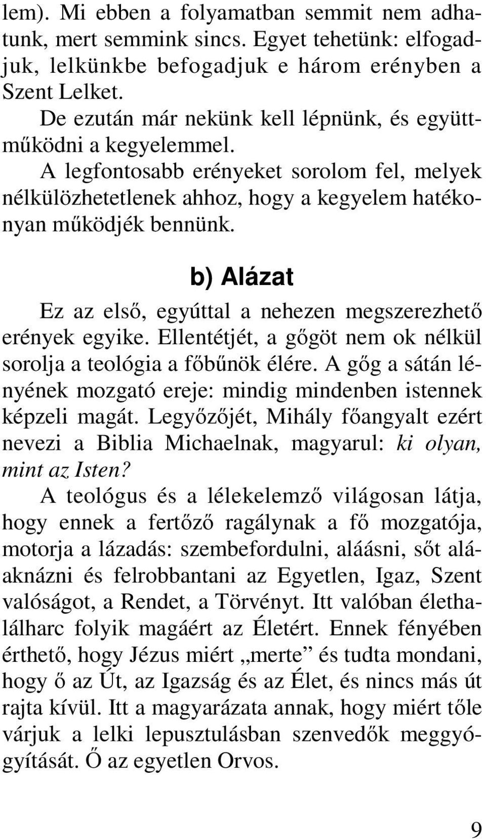 b) Alázat Ez az első, egyúttal a nehezen megszerezhető erények egyike. Ellentétjét, a gőgöt nem ok nélkül sorolja a teológia a főbűnök élére.