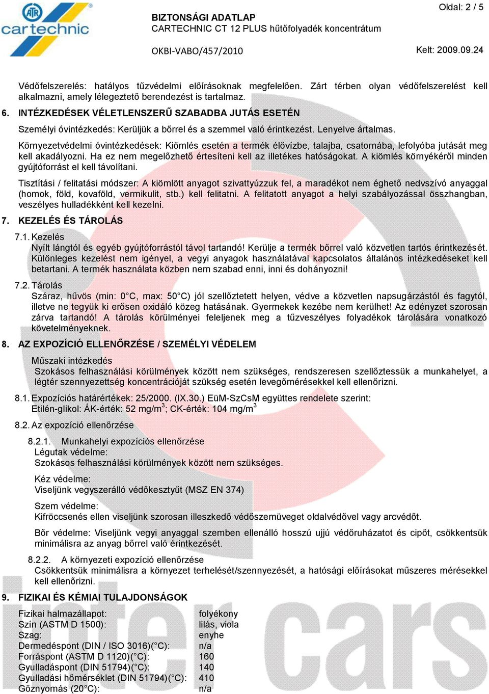 Környezetvédelmi óvintézkedések: Kiömlés esetén a termék élővízbe, talajba, csatornába, lefolyóba jutását meg kell akadályozni. Ha ez nem megelőzhető értesíteni kell az illetékes hatóságokat.