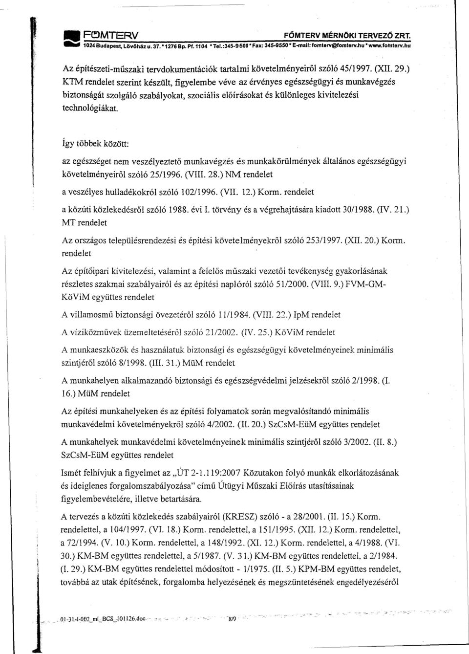 ) KTM rendelet szerint készült, figyelembe véve az érvényes egészségügyi és munkavégzés biztonságát szolgáló szabályokat, szociális előírásokat és különleges kivitelezési technológiákat.