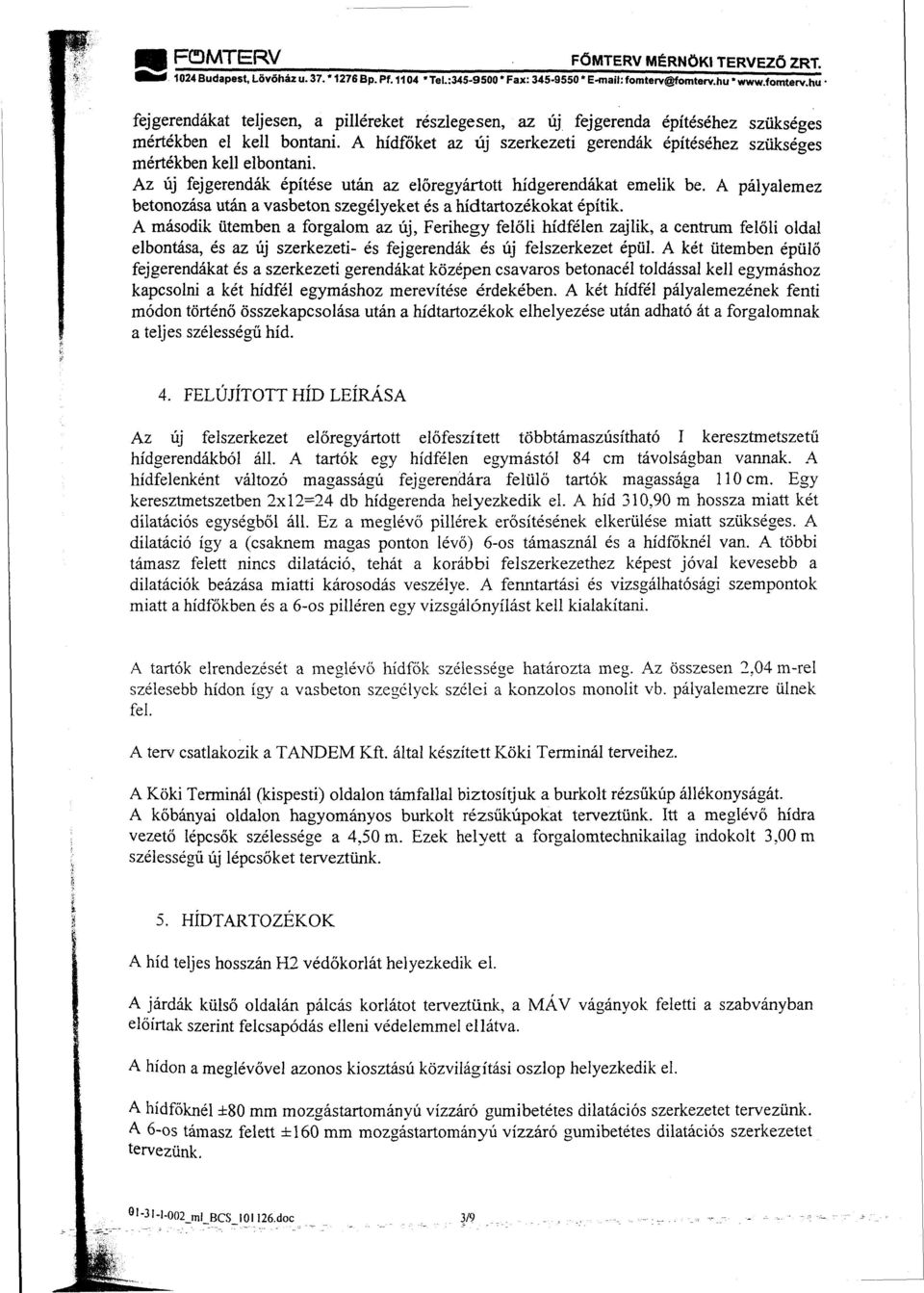 A hídfőket az új szerkezeti gerendák építéséhez szükséges mértékben kell elbontani. Az új fejgerendák építése után az előregyártott hídgerendákat emelik be.