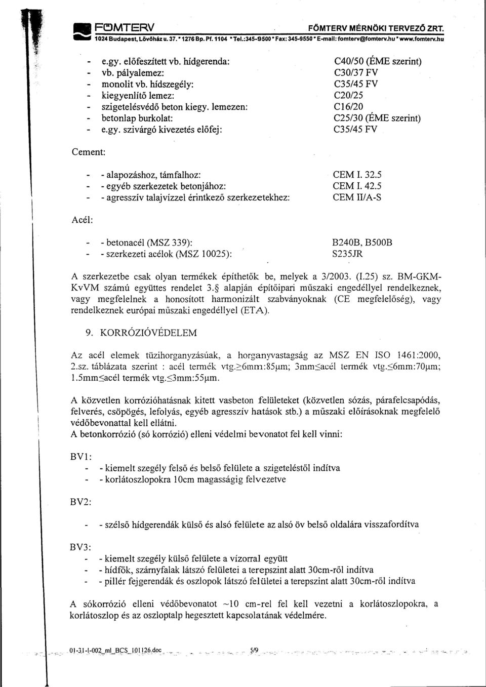 lemezen: C16/20 betonlap burkolat: C25/30 (ÉME szerint) e.gy. szivárgó kivezetés előfej: C35/45 FV - alapozáshoz, támfalhoz: CEM I. 32.5 - egyéb szerkezetek betonjához: CEM I. 42.