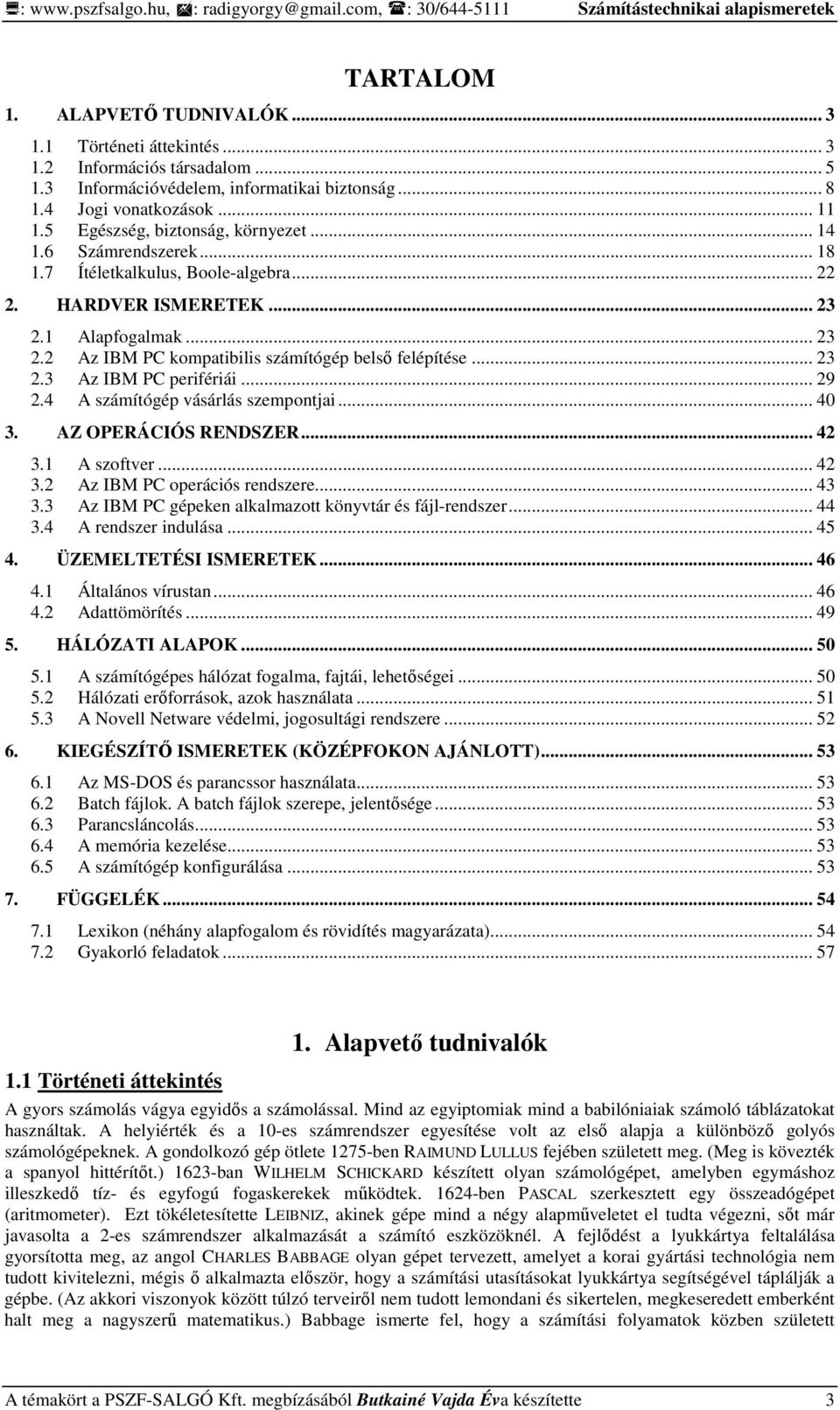 HARDVER ISMERETEK... 23 2.1 Alapfogalmak... 23 2.2 Az IBM PC kompatibilis számítógép belsı felépítése... 23 2.3 Az IBM PC perifériái... 29 2.4 A számítógép vásárlás szempontjai... 40 3.