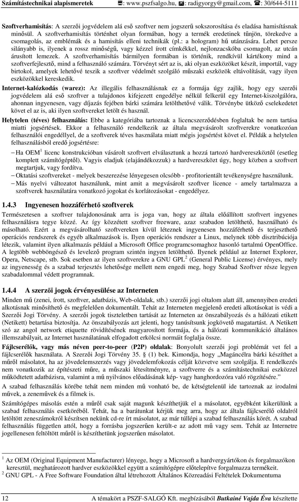 A szoftverhamisítás történhet olyan formában, hogy a termék eredetinek tőnjön, törekedve a csomagolás, az emblémák és a hamisítás elleni technikák (pl.: a hologram) hő utánzására.