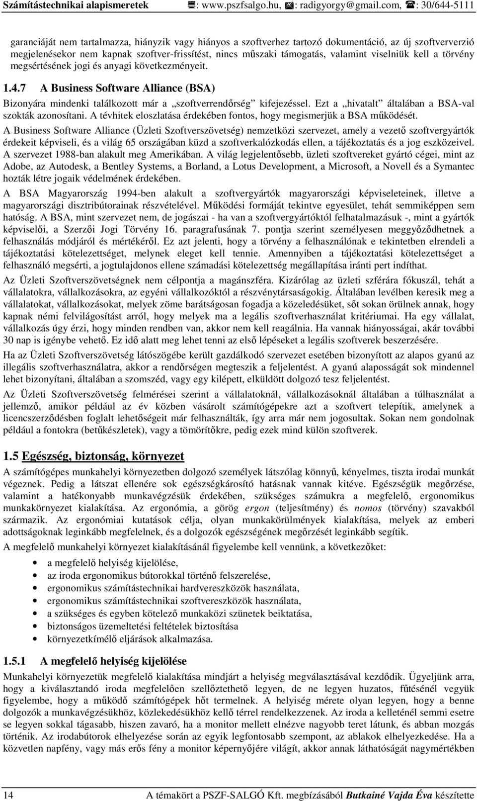 valamint viselniük kell a törvény megsértésének jogi és anyagi következményeit. 1.4.7 A Business Software Alliance (BSA) Bizonyára mindenki találkozott már a szoftverrendırség kifejezéssel.