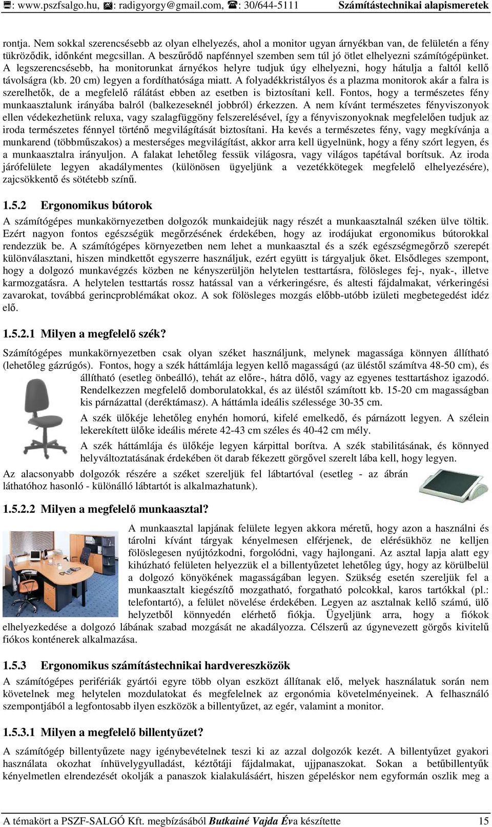 A beszőrıdı napfénnyel szemben sem túl jó ötlet elhelyezni számítógépünket. A legszerencsésebb, ha monitorunkat árnyékos helyre tudjuk úgy elhelyezni, hogy hátulja a faltól kellı távolságra (kb.