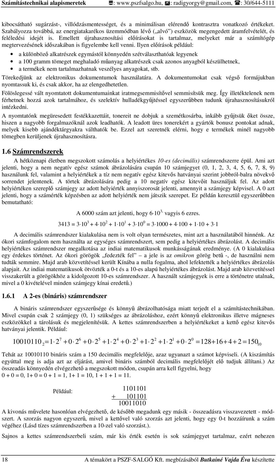 Emellett újrahasznosítási elıírásokat is tartalmaz, melyeket már a számítógép megtervezésének idıszakában is figyelembe kell venni.