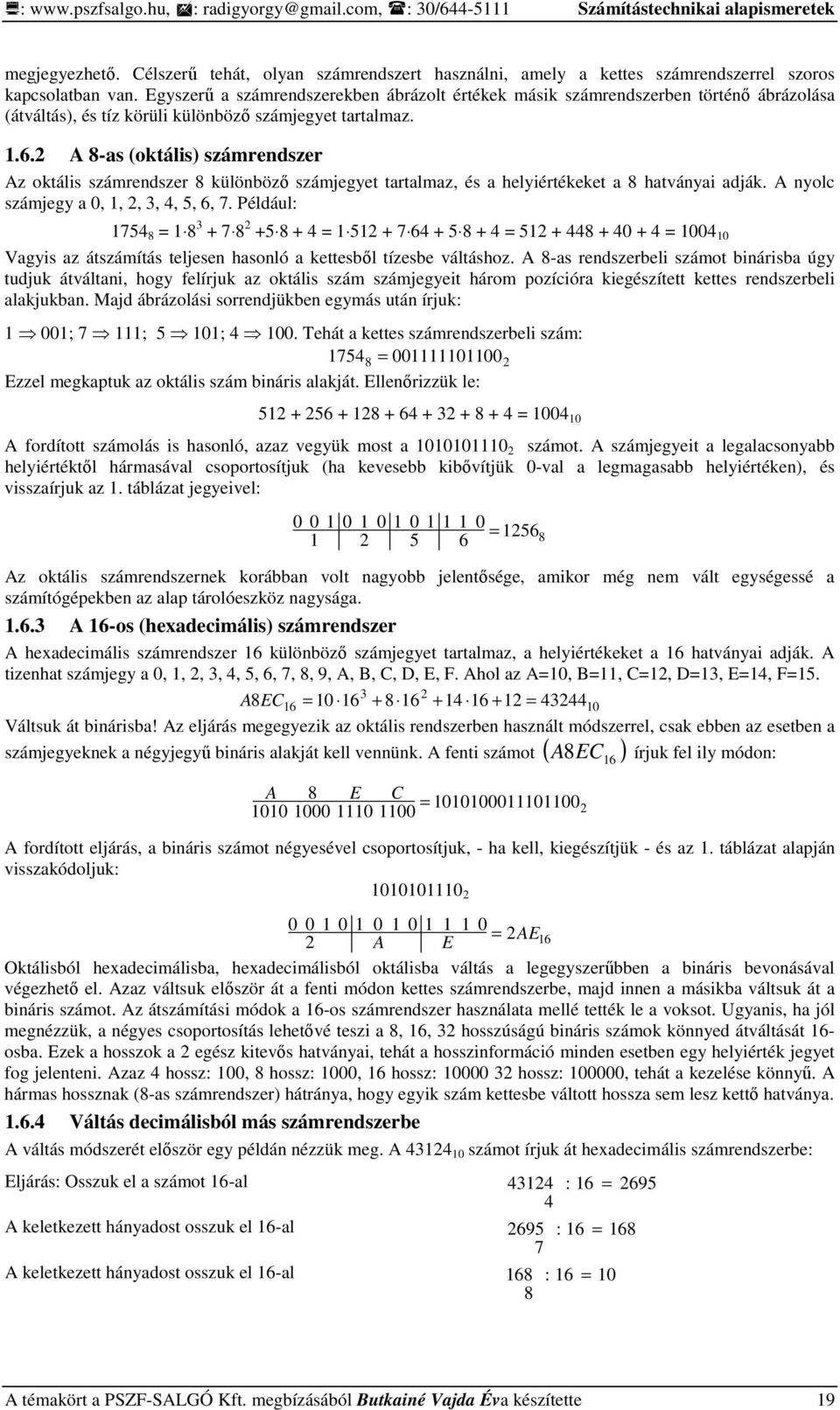 Egyszerő a számrendszerekben ábrázolt értékek másik számrendszerben történı ábrázolása (átváltás), és tíz körüli különbözı számjegyet tartalmaz. 1.6.