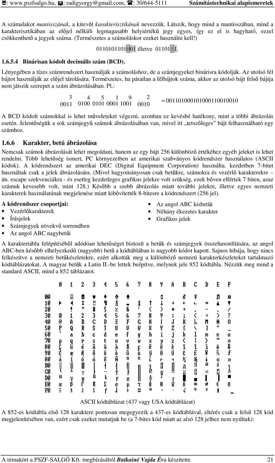 (Természetes a számoláskor ezeket használni kell!) 1.6.5.4 Binárisan kódolt decimális szám (BCD). 0110101101001 illetve 0110111.