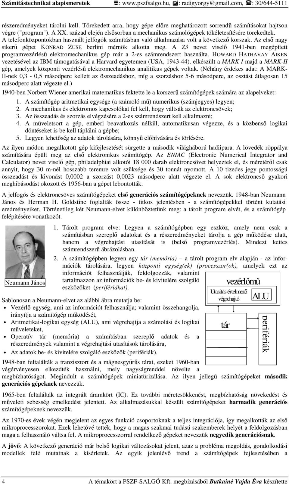 A telefonközpontokban használt jelfogók számításban való alkalmazása volt a következı korszak. Az elsı nagy sikerő gépet KONRAD ZUSE berlini mérnök alkotta meg.