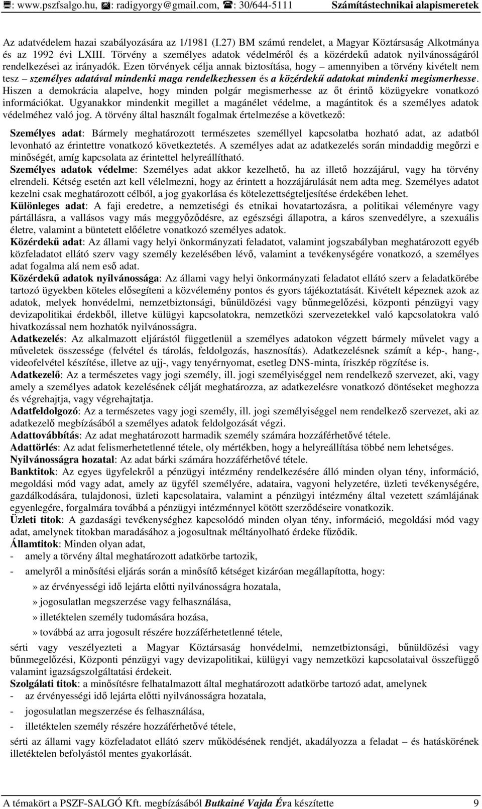 Ezen törvények célja annak biztosítása, hogy amennyiben a törvény kivételt nem tesz személyes adatával mindenki maga rendelkezhessen és a közérdekő adatokat mindenki megismerhesse.