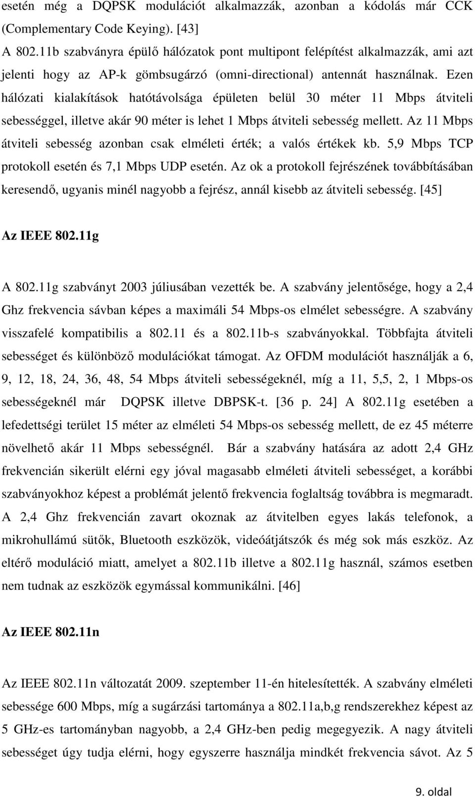 Ezen hálózati kialakítások hatótávolsága épületen belül 30 méter 11 Mbps átviteli sebességgel, illetve akár 90 méter is lehet 1 Mbps átviteli sebesség mellett.