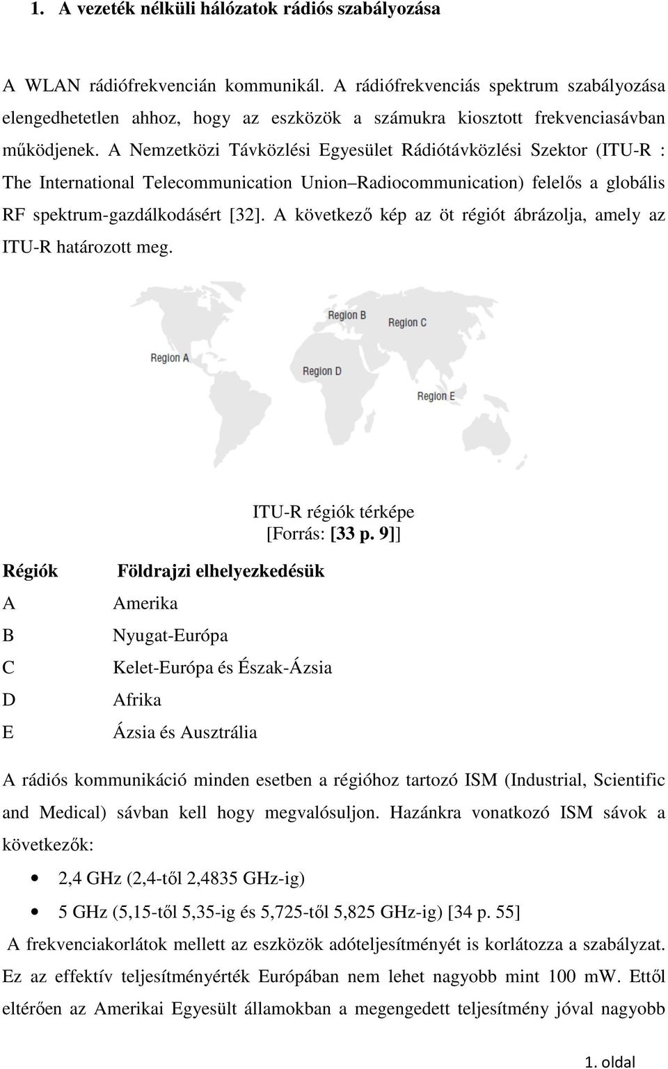 A Nemzetközi Távközlési Egyesület Rádiótávközlési Szektor (ITU-R : The International Telecommunication Union Radiocommunication) felelős a globális RF spektrum-gazdálkodásért [32].