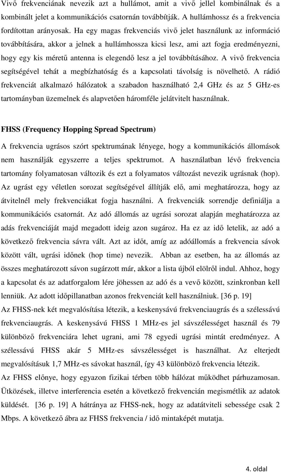 továbbításához. A vivő frekvencia segítségével tehát a megbízhatóság és a kapcsolati távolság is növelhető.