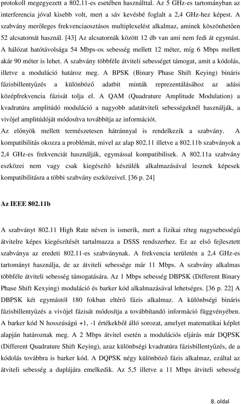 A hálózat hatótávolsága 54 Mbps-os sebesség mellett 12 méter, míg 6 Mbps mellett akár 90 méter is lehet.