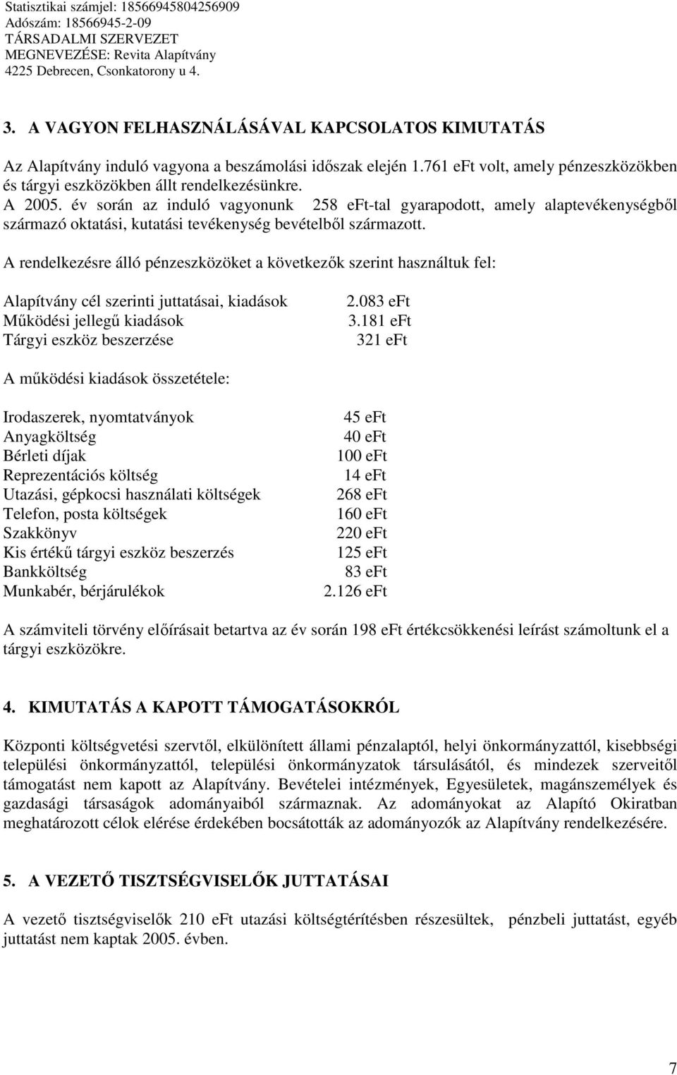 A rendelkezésre álló pénzeszközöket a következık szerint használtuk fel: Alapítvány cél szerinti juttatásai, kiadások Mőködési jellegő kiadások Tárgyi eszköz beszerzése 2.083 eft 3.