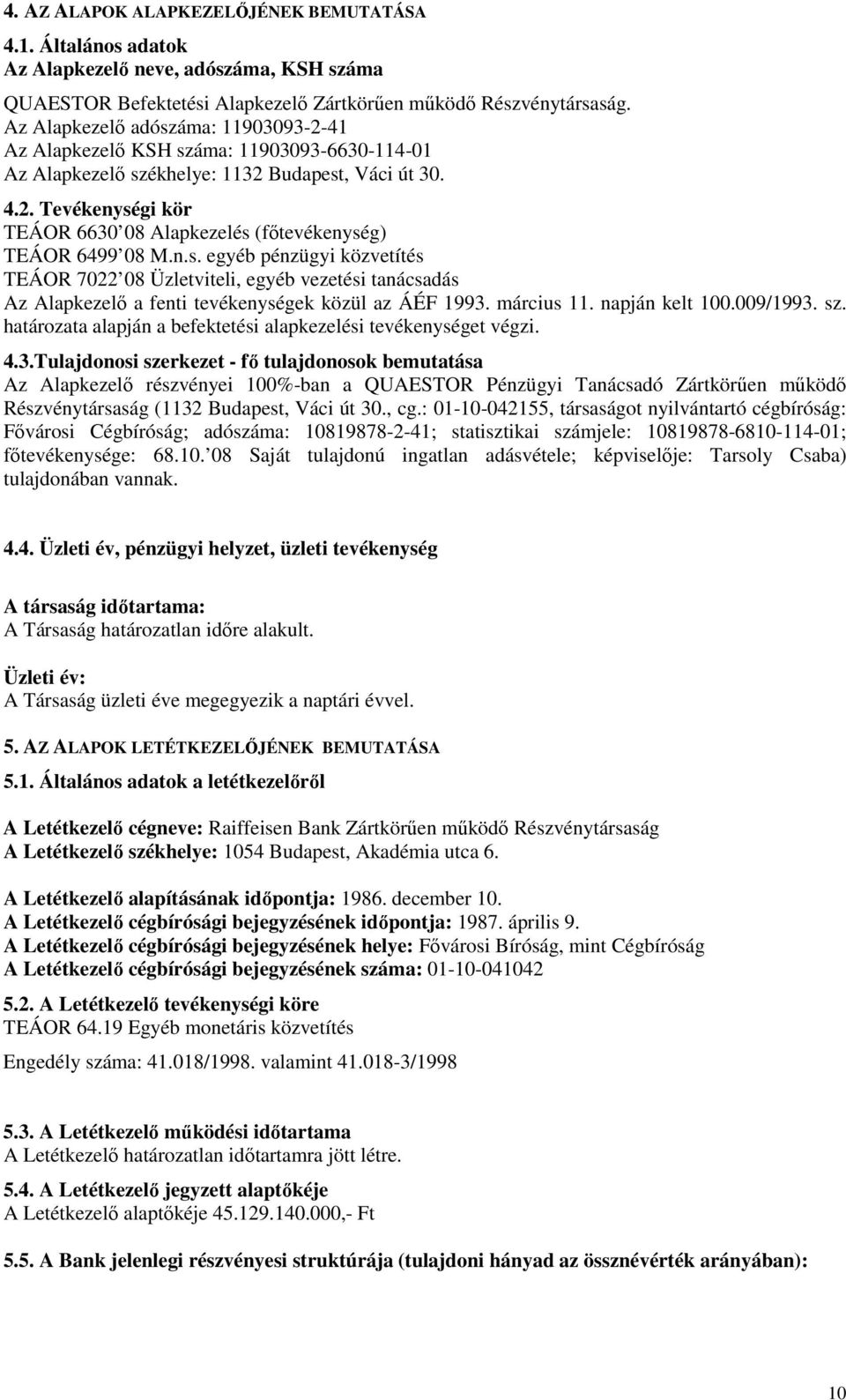 n.s. egyéb pénzügyi közvetítés TEÁOR 7022 08 Üzletviteli, egyéb vezetési tanácsadás Az Alapkezelı a fenti tevékenységek közül az ÁÉF 1993. március 11. napján kelt 100.009/1993. sz.