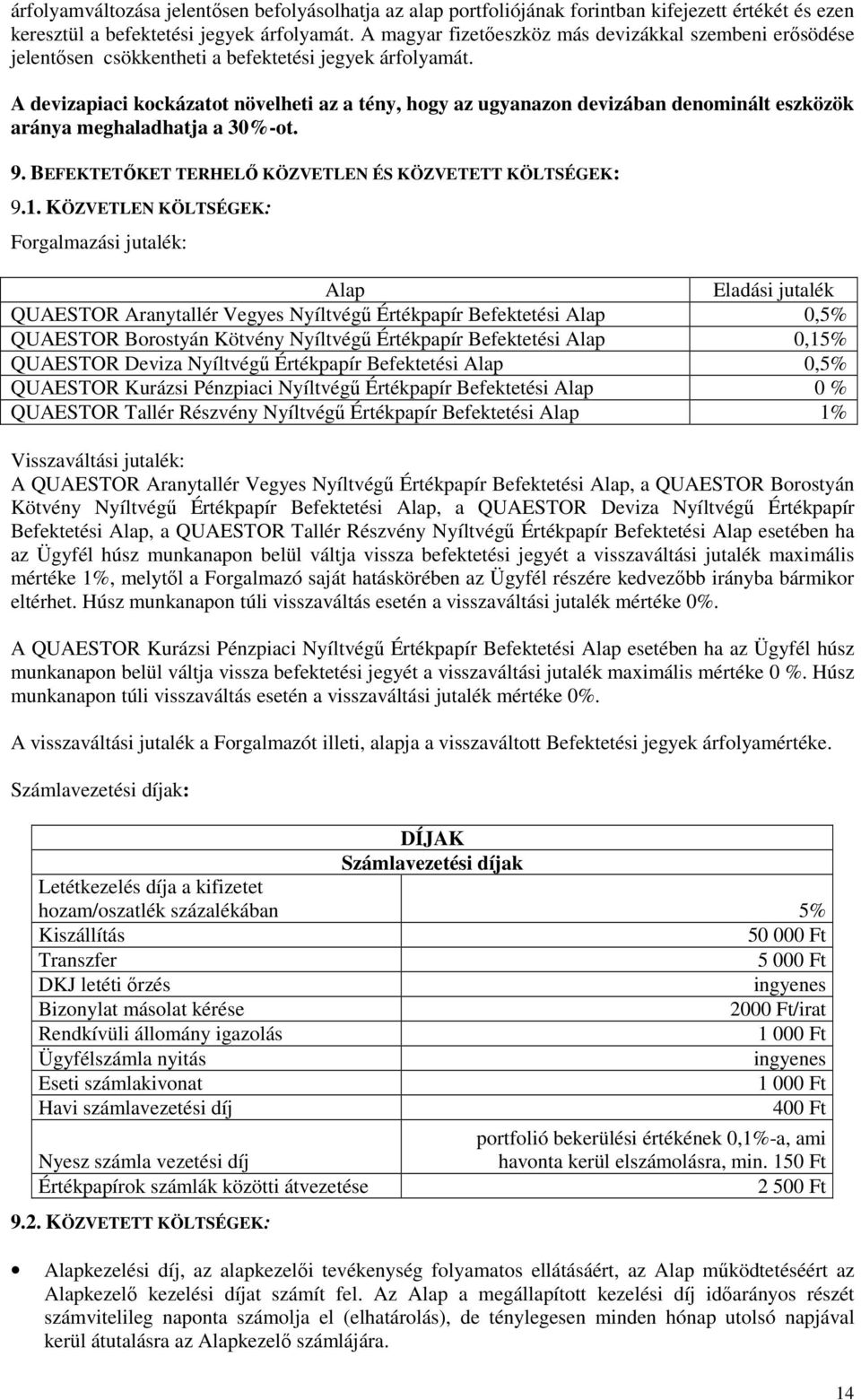 A devizapiaci kockázatot növelheti az a tény, hogy az ugyanazon devizában denominált eszközök aránya meghaladhatja a 30%-ot. 9. BEFEKTETİKET TERHELİ KÖZVETLEN ÉS KÖZVETETT KÖLTSÉGEK: 9.1.