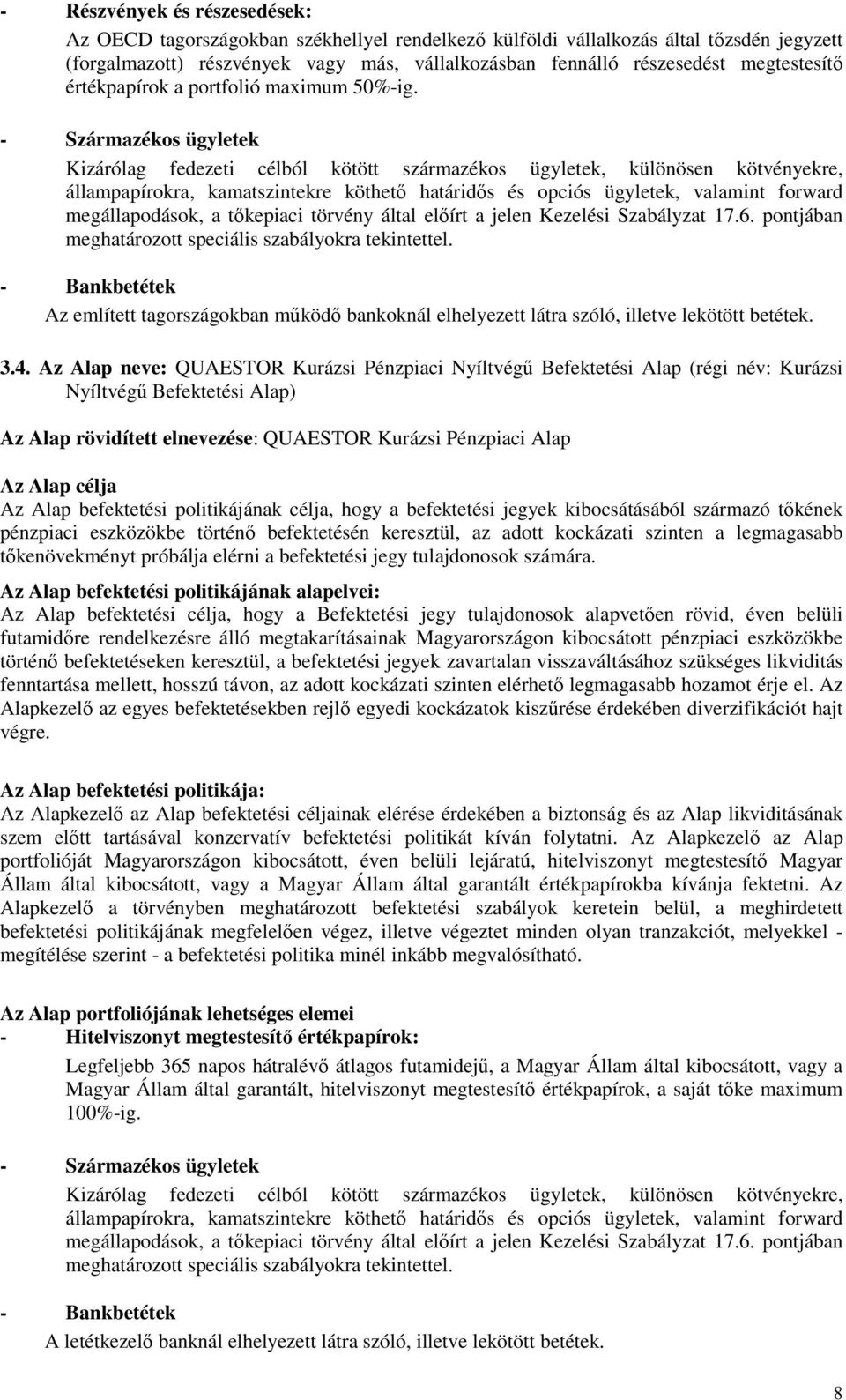 - Származékos ügyletek Kizárólag fedezeti célból kötött származékos ügyletek, különösen kötvényekre, állampapírokra, kamatszintekre köthetı határidıs és opciós ügyletek, valamint forward